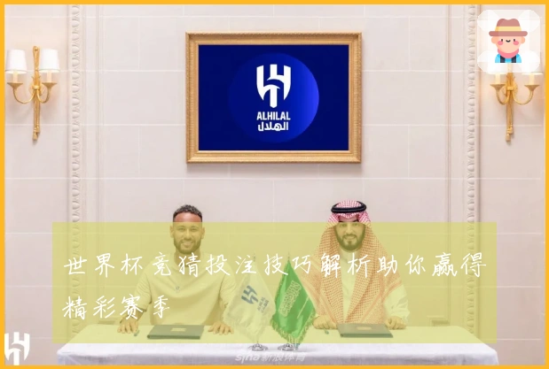 世界杯竞猜投注技巧解析助你赢得精彩赛季