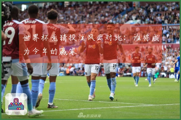 世界杯竞猜投注风云对比：谁将成为今年的赢家